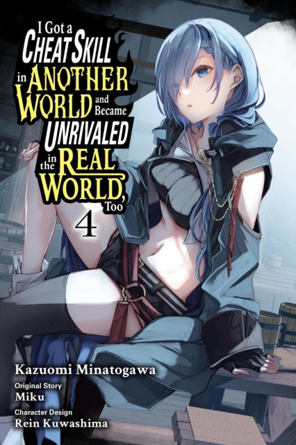 Book cover of: I Got a Cheat Skill in Another World and Became Unrivaled in the Real World, Too, Vol. 4 (manga). By: Miku