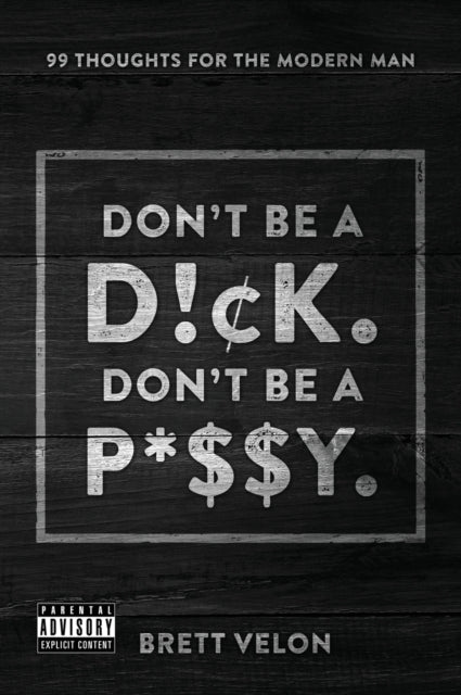 Book cover of: Don't be a Dick. Don't be a Pussy. By: Brett Velon