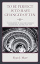 Book cover of: To Be Perfect Is to Have Changed Often. By: Ryan J. Marr