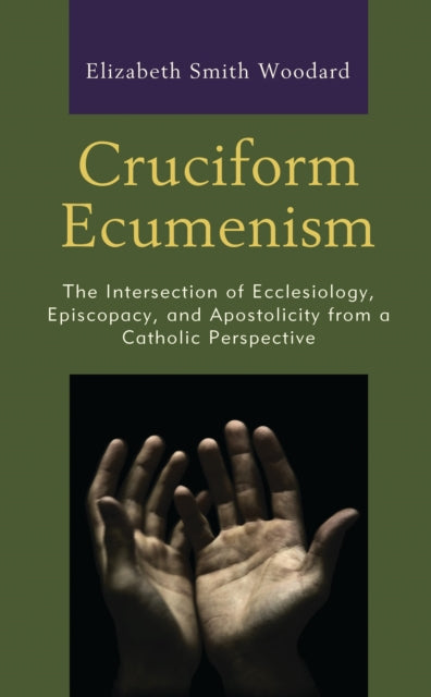 Book cover of: Cruciform Ecumenism. By: Elizabeth Smith Woodard