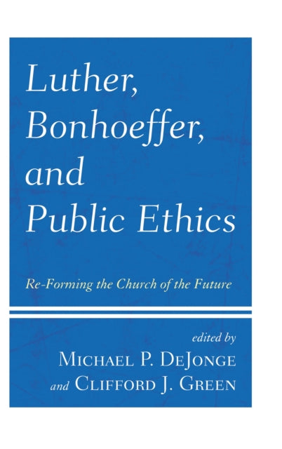 Book cover of: Luther, Bonhoeffer, and Public Ethics. By: Michael P. DeJonge