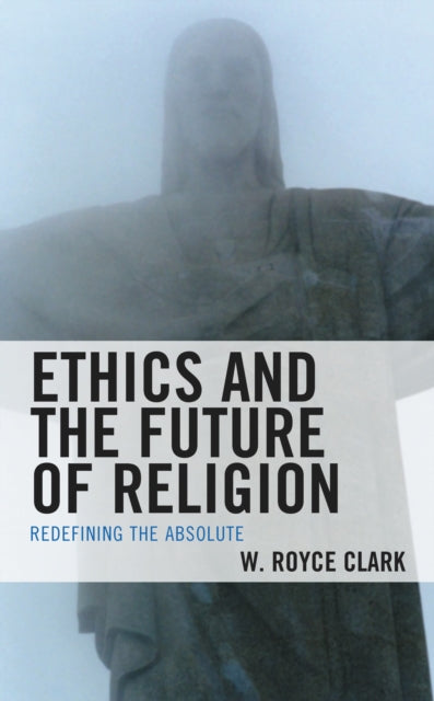 Book cover of: Ethics and the Future of Religion. By: W. Royce Clark