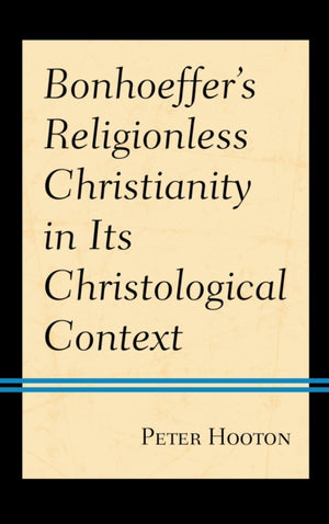 Bonhoeffer’s Religionless Christianity in Its Christological Context