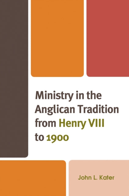 Book cover of: Ministry in the Anglican Tradition from Henry VIII to 1900. By: John L. Kater