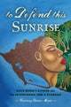 Book cover of: To Defend This Sunrise. By: Courtney Desiree Morris