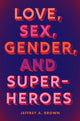 Book cover of: Love, Sex, Gender, and Superheroes. By: Jeffrey A. Brown