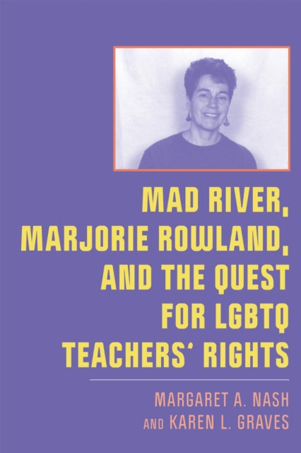 Book cover of: Mad River, Marjorie Rowland, and the Quest for LGBTQ Teachers' Rights. By: Margaret A. Nash