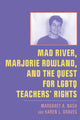 Book cover of: Mad River, Marjorie Rowland, and the Quest for LGBTQ Teachers' Rights. By: Margaret A. Nash