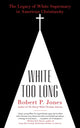Book cover of: White Too Long. By: Robert P. Jones