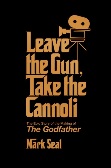 Leave the Gun, Take the Cannoli, The Epic Story of the Making of The Godfather 9781982158606 Mark Seal
