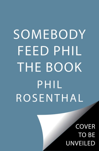 Somebody Feed Phil the Book, Untold Stories, Behind-the-Scenes Photos and Favorite Recipes: A Cookbook 9781982170998 Phil Rosenthal