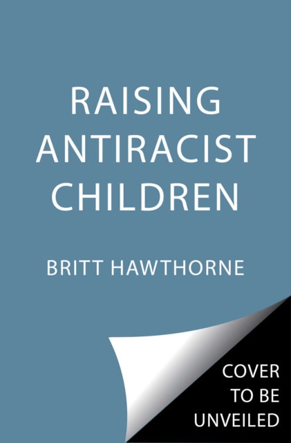 Book cover of: Raising Antiracist Children. By: Britt Hawthorne