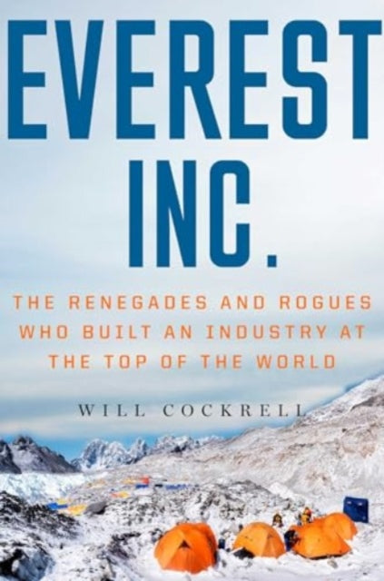 Everest, Inc., The Renegades and Rogues Who Built an Industry at the Top of the World 9781982190460 Will Cockrell