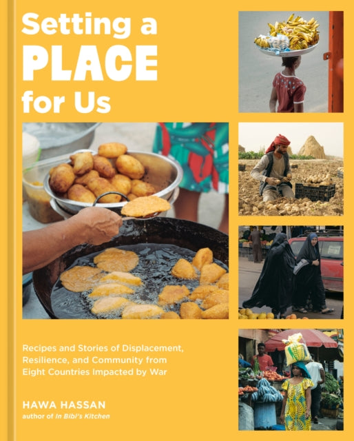 Setting a Place for Us, Recipes and Stories of Displacement, Resilience, and Community from Eight Countries Impacted by War 9781984860972 Hawa Hassan