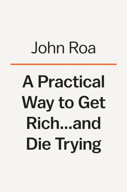 Book cover of: Practical Way To Get Rich . . . And Die Trying. By: John Roa