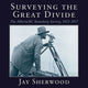 Book cover of: Surveying the Great Divide. By: Jay Sherwood