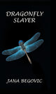 Book cover of: Dragonfly Slayer. By: Jana Begovic