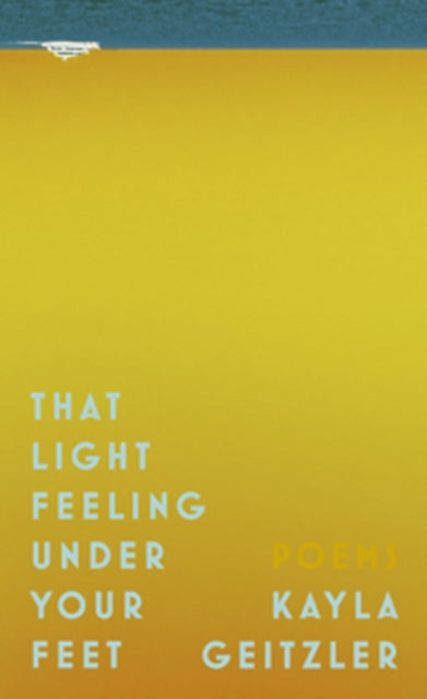 Book cover of: That Light Feeling Under Your Feet. By: Kayla Geitzler