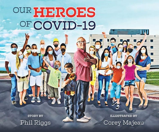 Book cover of: Our Heroes of COVID-19. By: Phil Riggs