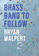 Book cover of: Brass Band to Follow. By: Bryan Walpert