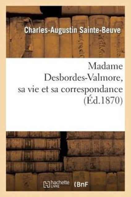 Book cover of: Madame Desbordes-Valmore, Sa Vie Et Sa Correspondance