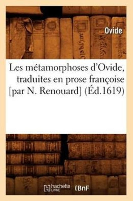 Book cover of: Les Metamorphoses d'Ovide, Traduites En Prose Francoise [Par N. Renouard] (Ed.1619)