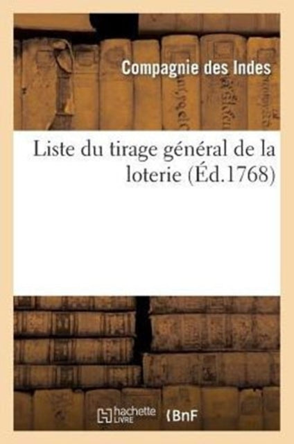 Book cover of: Liste Du Tirage General de la Loterie Fait En l'Une Des Salles de l'Hotel de la Compagnie Des Indes