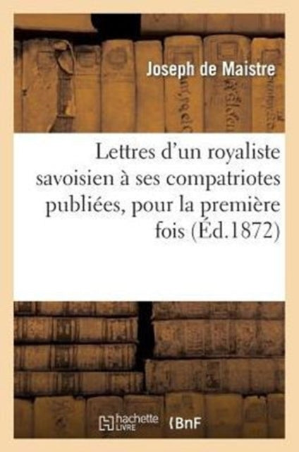 Book cover of: Lettres d'Un Royaliste Savoisien A Ses Compatriotes Publiees, Pour La Premiere Fois, En France