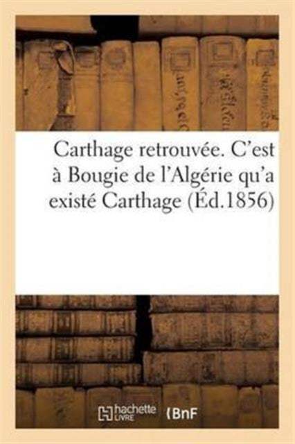 Book cover of: Carthage Retrouvee. c'Est A Bougie de l'Algerie Qu'a Existe Carthage