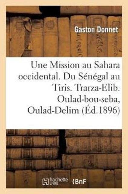 Book cover of: Une Mission Au Sahara Occidental. Du Senegal Au Tiris. Trarza-Elib. Oulad-Bou-Seba, Oulad-Delim