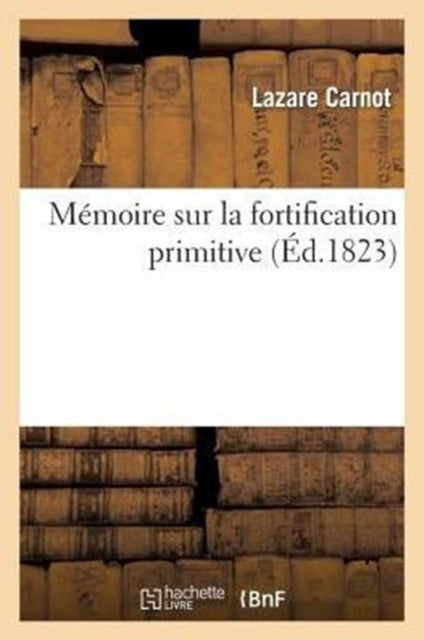 Book cover of: Memoire Sur La Fortification Primitive, Pour Servir de Suite Au Traite de la Defense Places Fortes