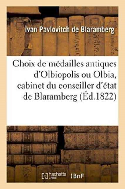 Book cover of: Choix de Medailles Antiques d'Olbiopolis Ou Olbia, Cabinet Du Conseiller d'Etat de Blaramberg