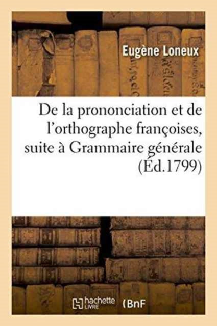 Book cover of: de la Prononciation Et de l'Orthographe Francoises, Pour Faire Suite A Sa Grammaire Generale