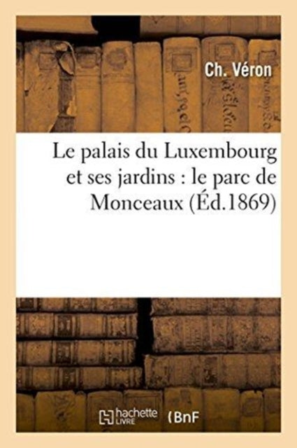 Book cover of: Le Palais Du Luxembourg Et Ses Jardins: Le Parc de Monceaux