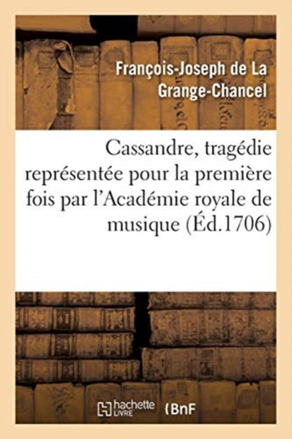 Book cover of: Cassandre, Tragedie Representee Pour La Premiere Fois Par l'Academie Royale de Musique,. By: DE LA GRANGE-CHANCEL-F-J