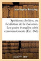 Book cover of: Spiritisme Chretien, Ou Revelation de la Revelation. Les Quatre Evangiles Suivis Des Commandements