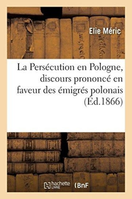 Book cover of: Persecution En Pologne, Discours Prononce En Faveur Des Emigres Polonais
