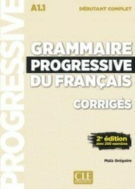 Book cover of: Grammaire progressive du francais - Niveau debutant complet (A1.1) - Corriges. By: Maïa Grégoire