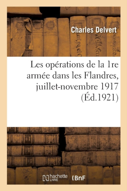 Book cover of: Les Operations de la 1re Armee Dans Les Flandres, Juillet-Novembre 1917