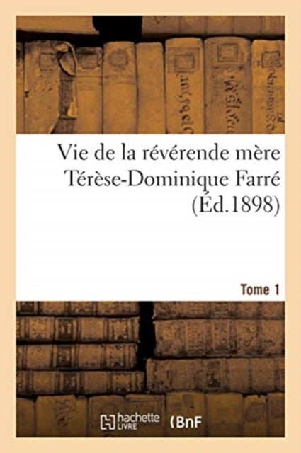 Book cover of: Vie de la Reverende Mere Terese-Dominique Farre, Fondatrice Et Premiere Superieure Generale