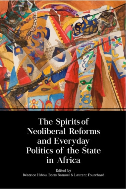 Book cover of: Spirits of Neoliberal Reforms and Everyday Politics of the State in Africa. By: Béatrice Hibou
