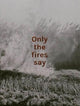 Book cover of: Only the fires say. By: Alan EGLINTON