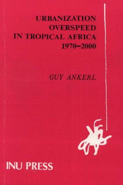 Book cover of: Urbanization Overspeed in Tropical Africa 1970-2000. By: Guy Ankerl