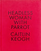Book cover of: Headless Woman with Parrot. By: Caitlin Keogh
