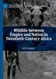 Book cover of: Wildlife between Empire and Nation in Twentieth-Century Africa. By: Jeff Schauer