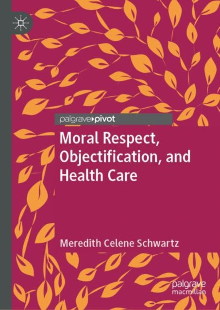 Book cover of: Moral Respect, Objectification, and Health Care. By: Meredith Celene Schwartz