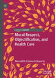 Book cover of: Moral Respect, Objectification, and Health Care. By: Meredith Celene Schwartz
