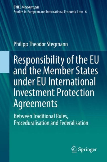 Book cover of: Responsibility of the EU and the Member States under EU International Investment Protection Agreements. By: Philipp Theodor Stegmann