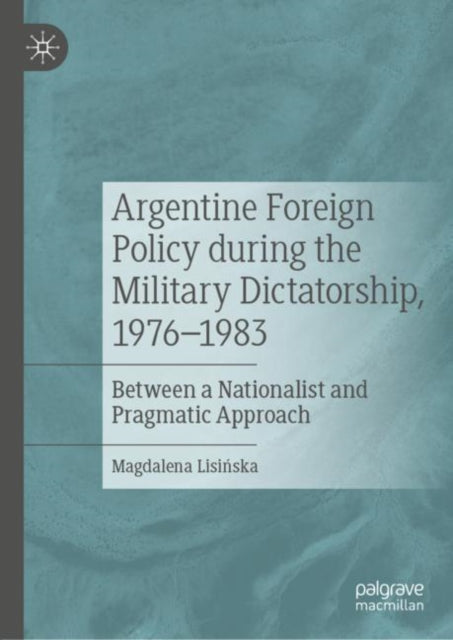 Book cover of: Argentine Foreign Policy during the Military Dictatorship, 1976–1983. By: Magdalena Lisińska