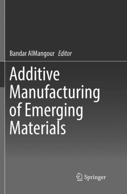Book cover of: Additive Manufacturing of Emerging Materials. By: Bandar AlMangour